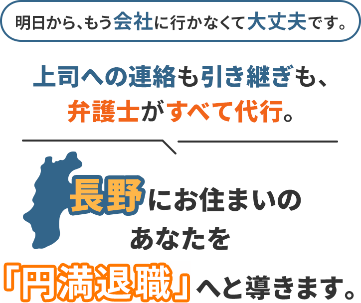 明日から、もう会社に行かなくて大丈夫です。上司への連絡も引き継ぎも、弁護士がすべて代行。長野にお住まいのあなたを「円満退職」へと導きます。